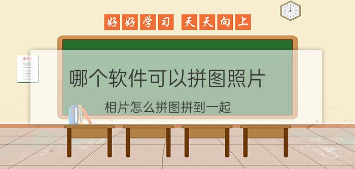 哪个软件可以拼图照片 相片怎么拼图拼到一起？